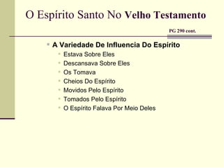 O Espírito Santo No  Velho Testamento  PG 290 cont.   A Variedade De Influencia Do Espírito Estava Sobre Eles Descansava Sobre Eles Os Tomava Cheios Do Espírito Movidos Pelo Espírito Tomados Pelo Espírito O Espírito Falava Por Meio Deles 