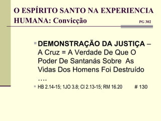 O ESPÍRITO SANTO NA EXPERIENCIA HUMANA: Convicção     PG 302  DEMONSTRAÇÃO DA JUSTIÇA  – A Cruz = A Verdade De Que O Poder De Santanás Sobre  As Vidas Dos Homens Foi Destruído …. HB 2.14-15; 1JO 3.8; Cl 2.13-15; RM 16.20     # 130 