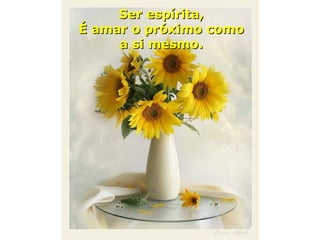 Ser espírita, É amar o próximo como a si mesmo. 