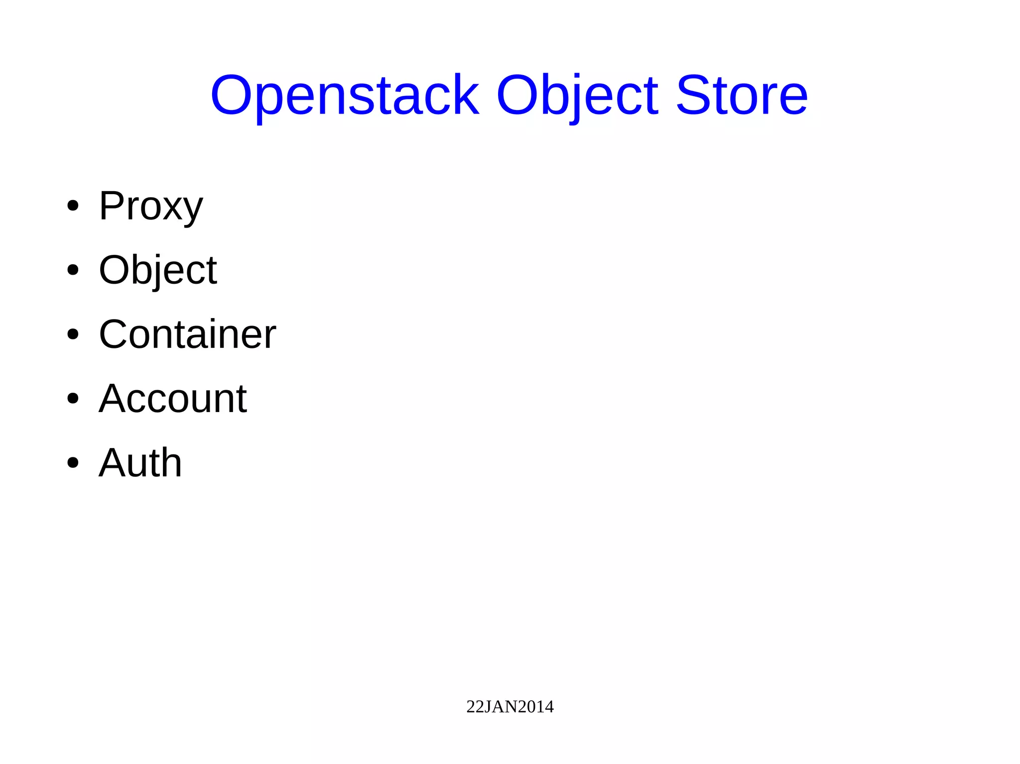 22JAN2014
Openstack Object Store
● Proxy
● Object
● Container
● Account
● Auth
 