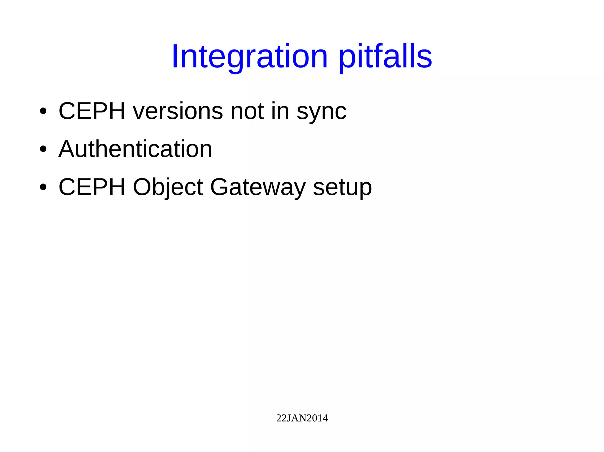 22JAN2014
Integration pitfalls
● CEPH versions not in sync
● Authentication
● CEPH Object Gateway setup
 