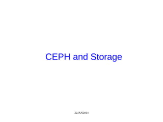 22JAN2014
CEPH and Storage
 