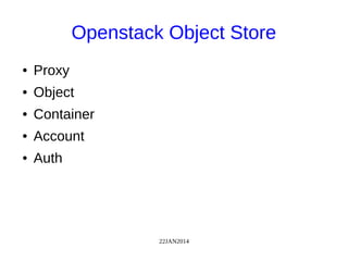 22JAN2014
Openstack Object Store
● Proxy
● Object
● Container
● Account
● Auth
 