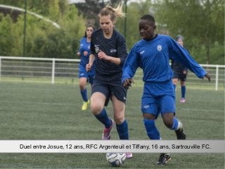 Duel entre Josue, 12 ans, RFC Argenteuil et Tiffany, 16 ans, Sartrouville FC.
 