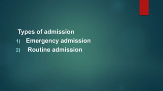 Types of admission
1) Emergency admission
2) Routine admission
 