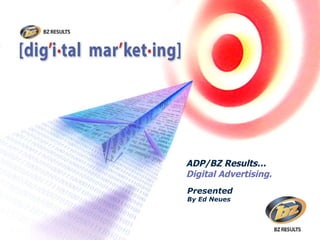 Presented By Ed Neues ADP/BZ Results… Digital Advertising. 