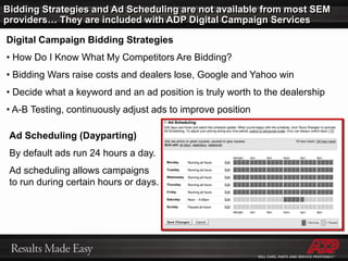 A Few Examples of Web Sites found to be Effective that ADP Digital Campaign Managers “Push” Dealer Ads into:familycar.comfast-autos.comfastautosales.comfastcoolcars.comfhcars.comforum.thecarconnection.comforums.aaca.orgforums.corvetteforum.comforums.roadfly.comforums1.roadfly.comfossilcars.comgassavers.orggaywheels.comgm-trucks.comgminsidenews.comgonnadrive.comgreenhybrid.comhdforums.comhotautodeal.comhybrid.comhybridcarguide.comhybridcars.comhybrids.autoblog.cominsidercarsecrets.comintellichoice.cominvoicedealers.comjbcar.cajbcarpages.com5