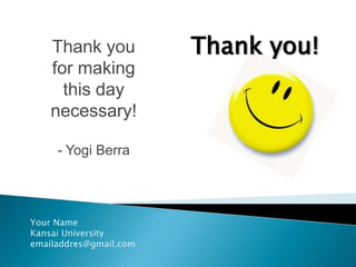Thank you!Thank youfor makingthis daynecessary!- Yogi BerraYour NameKansai Universityemailaddres@gmail.com