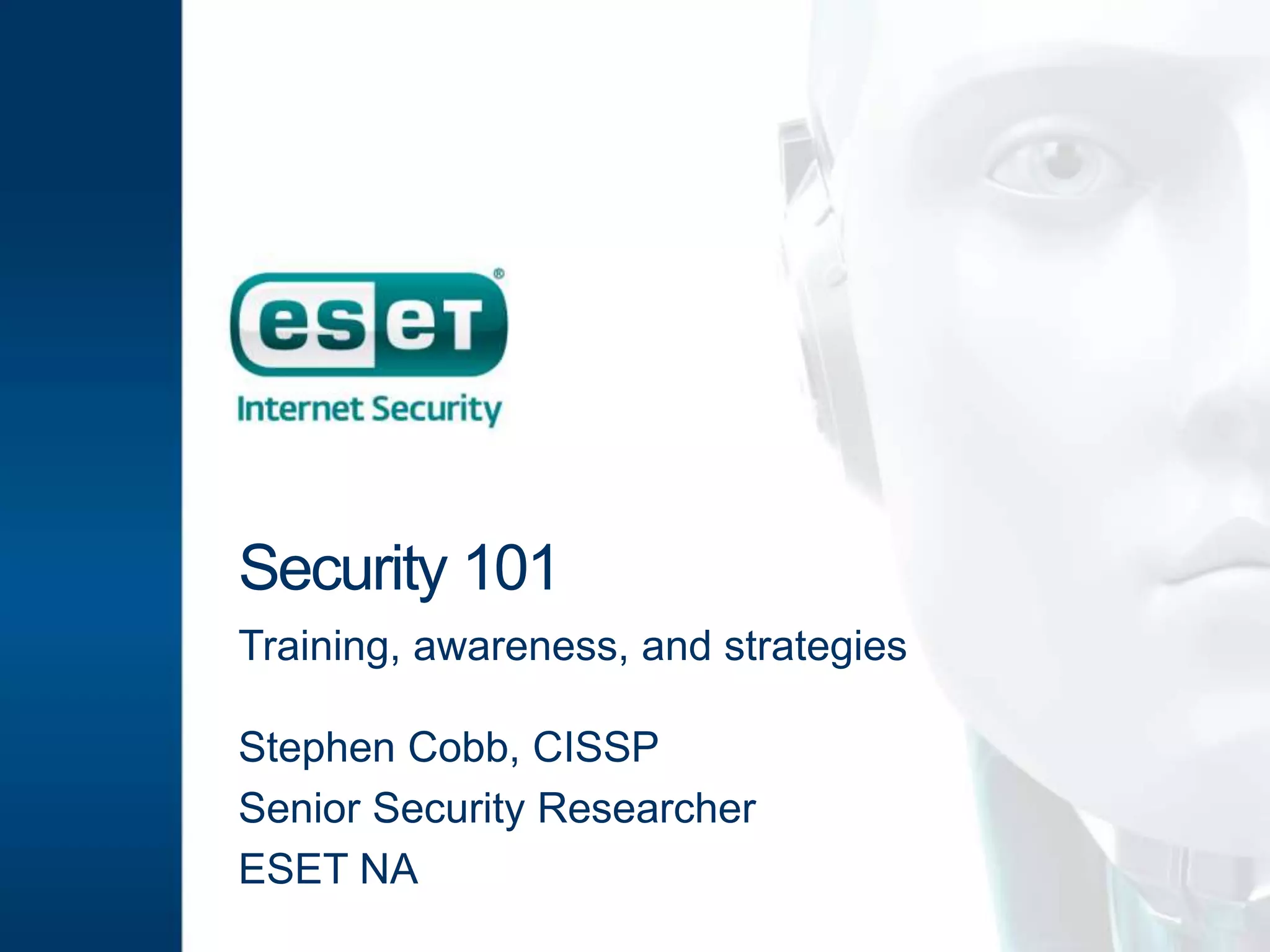 Security 101
Training, awareness, and strategies
Stephen Cobb, CISSP
Senior Security Researcher
ESET NA
 