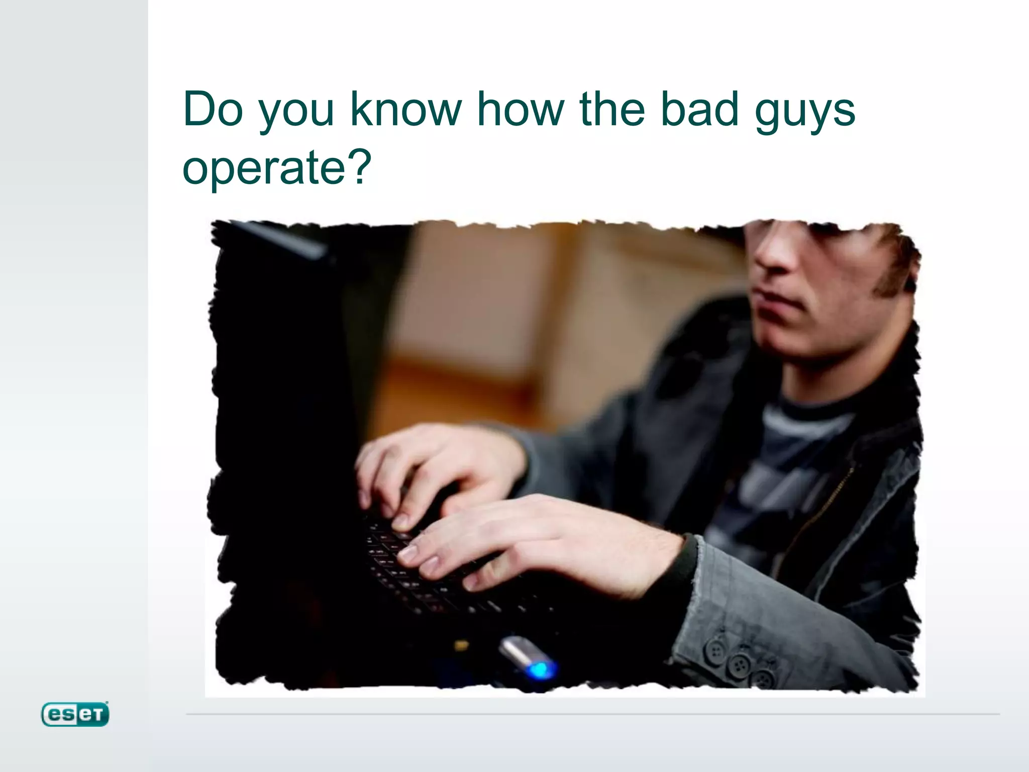 Do you know how the bad guys
operate?
 
