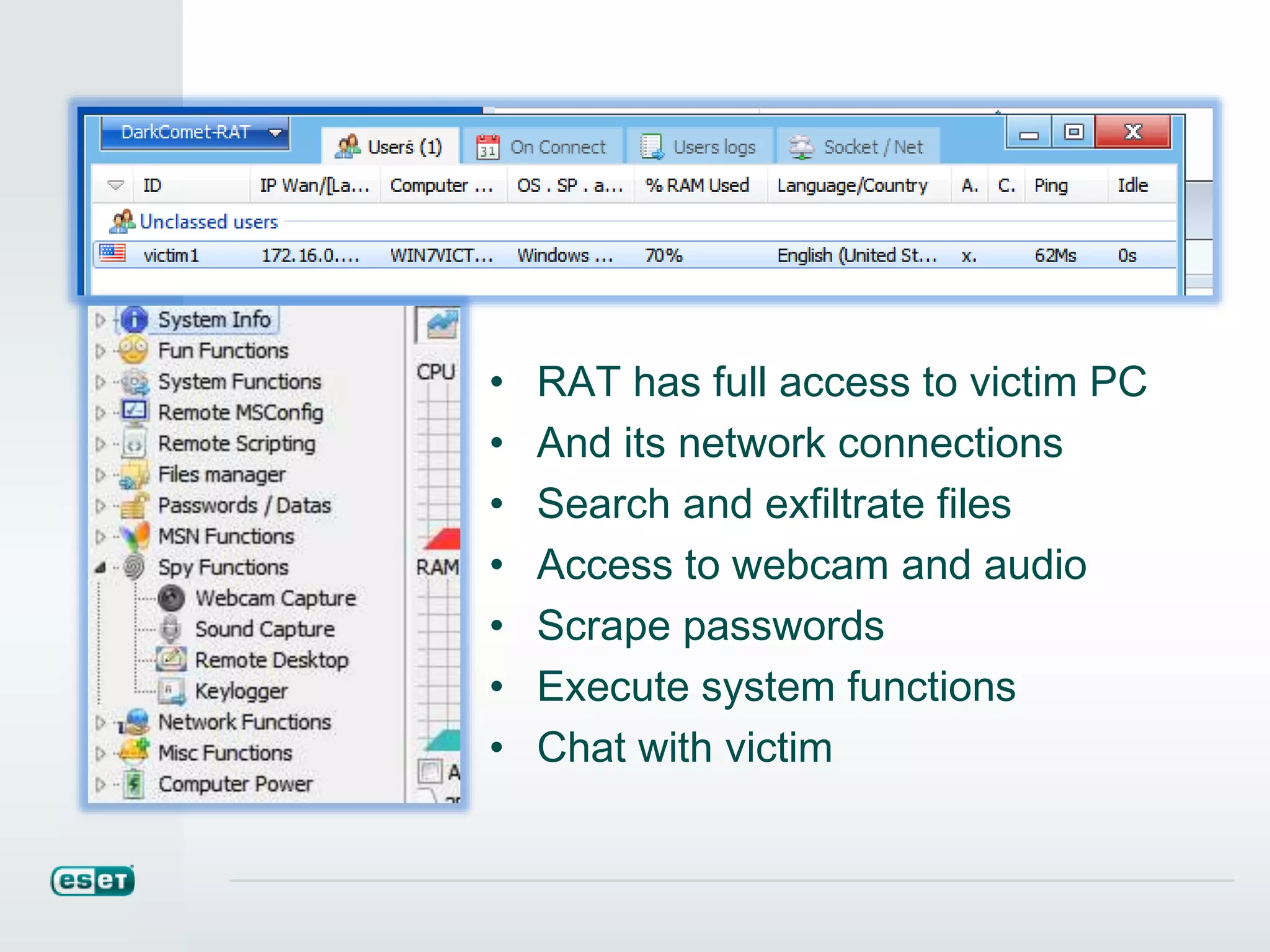 • RAT has full access to victim PC
• And its network connections
• Search and exfiltrate files
• Access to webcam and audio
• Scrape passwords
• Execute system functions
• Chat with victim
 
