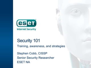 Security 101
Training, awareness, and strategies
Stephen Cobb, CISSP
Senior Security Researcher
ESET NA
 