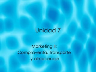 Unidad 7 Marketing II:  Compraventa, Transporte  y almacenaje 