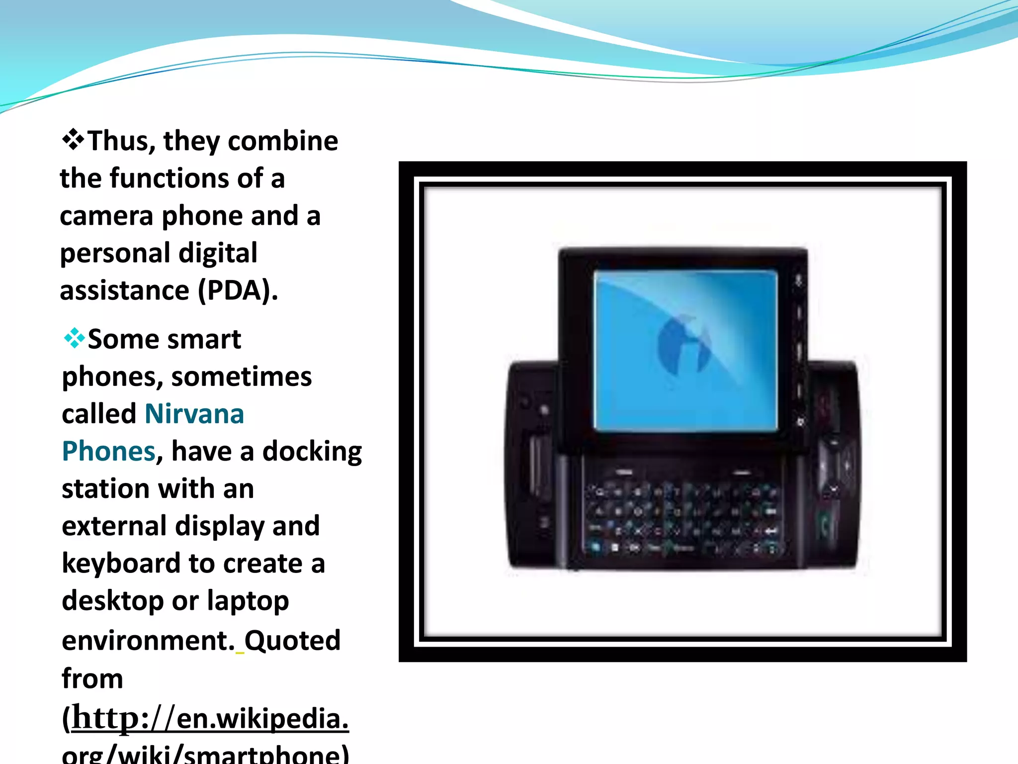 Definition: what is a smart phone?A Smart phone is a mobile phone that offers more advanced computing ability and connectivity than a contemporary feature phone.