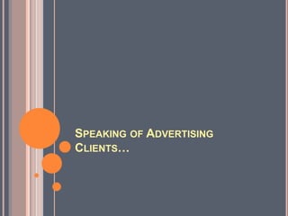 SPEAKING OF ADVERTISING
CLIENTS…

 
