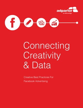 Connecting
Creativity
& Data
Creative Best Practices For
Facebook Advertising

 