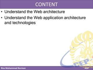 Riza Muhammad Nurman ADP
Click to edit Master title styleCONTENT
• Understand the Web architecture
• Understand the Web application architecture
and technologies
 