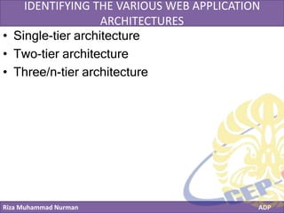 Riza Muhammad Nurman ADP
Click to edit Master title styleIDENTIFYING THE VARIOUS WEB APPLICATION
ARCHITECTURES
• Single-tier architecture
• Two-tier architecture
• Three/n-tier architecture
 
