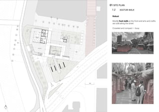 01 SITE PLAN
1.2 KASTURI WALK
Robust
Mostly food stalls at the front and arts and crafts
are sold along the street
Crowded and compact --- busy
 