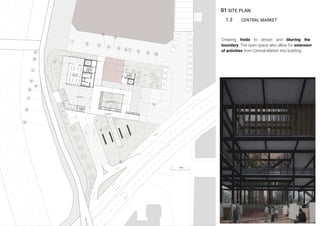 01 SITE PLAN
1.3 CENTRAL MARKET
Creating Voids to attract and blurring the
boundary. The open space also allow for extension
of activities from Central Market into building
 