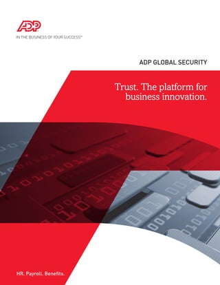 Trust. The platform for
business innovation.
ADP Global Security
HR. Payroll. Benefits.
 