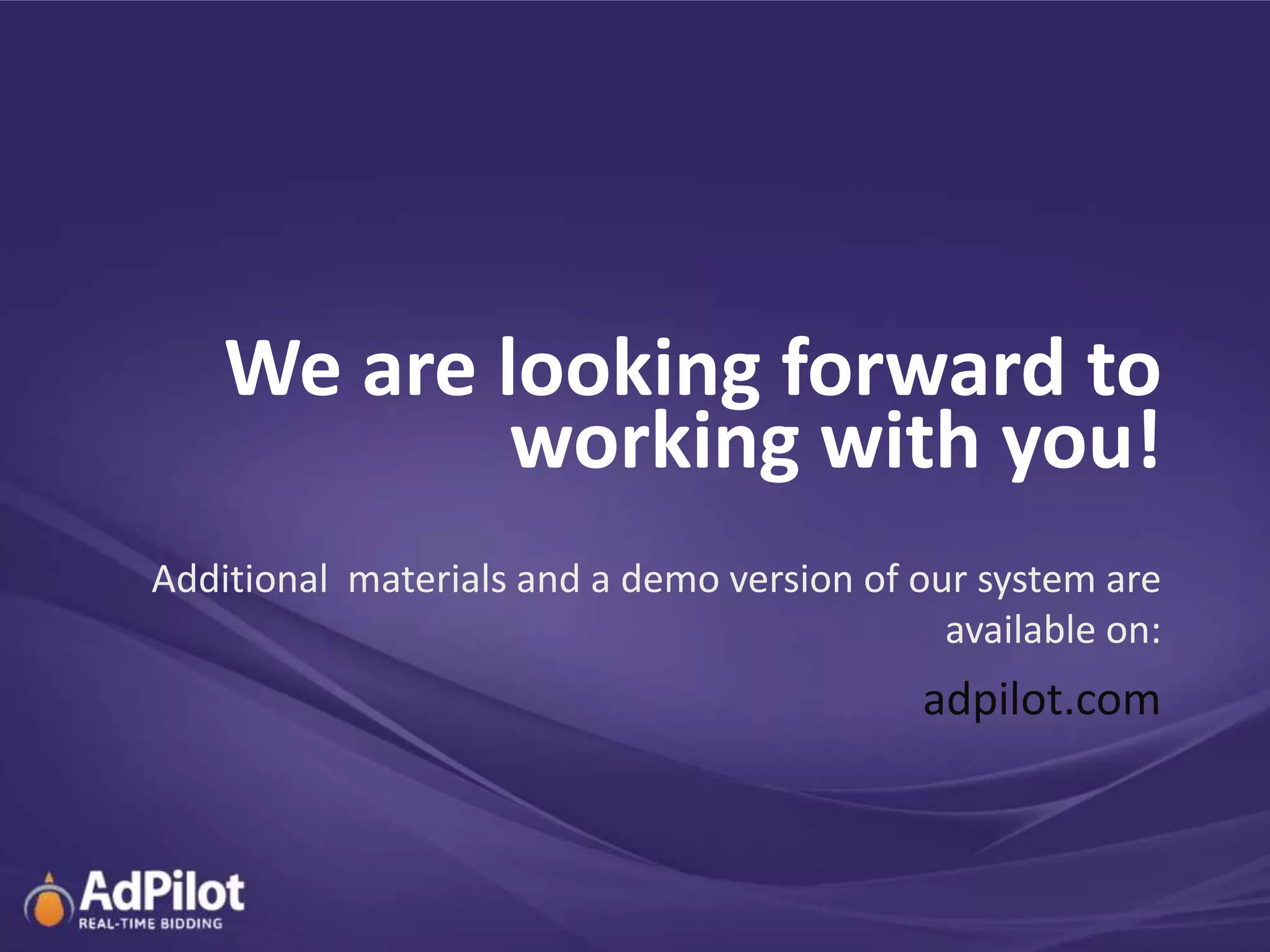 We are looking forward to
            working with you!
Additional materials and a demo version of our system are
                                             available on:
                                            adpilot.com
 