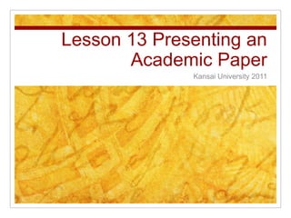 Lesson 13 Presenting an Academic Paper Kansai University 2011 