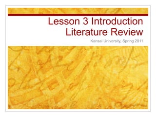 Lesson 3 IntroductionLiterature Review Kansai University, Spring 2011 