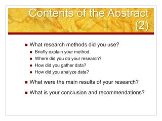 Contents of the Abstract (2)What research methods did you use?Briefly explain your method.Where did you do your research?How did you gather data?How did you analyze data?What were the main results of your research?What is your conclusion and recommendations?