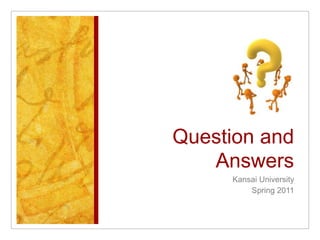 Question and AnswersKansai UniversitySpring 2011