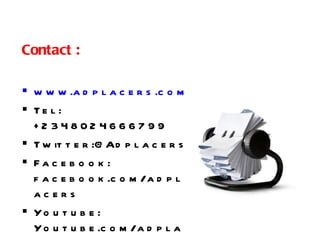 Contact : www.adplacers.com Tel: +2348024666799 Twitter:@Adplacers Facebook: facebook.com/adplacers Youtube: Youtube.com/adplacers 