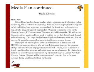 Media Plan continued
Media Choices:
Media Mix:
Bright Ideas, Inc. has chosen to place ads in magazines, cable television, ...