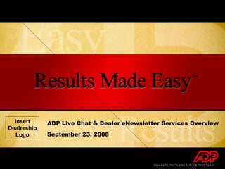 ADP Live Chat & Dealer eNewsletter Services Overview September 23, 2008 Insert Dealership Logo 