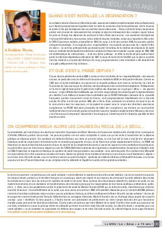 Le M@G I N° 1 I Avril 2010
Le M@G I L a « S é c u » a 7 0 a n s ! 06
LA « SÉCU » A 70 ANS !
A Frédéric Pierru,
sociologue/politiste. Chargé de recherche
1ère
classe CNRS - CERAPS (UMR 8026)
- Université Lille 2. Titulaire d’une
maîtrise de sciences politiques et d’une
maîtrise de droit public.
Lesrelationsentrelesfinanceurs(Sécuritésociale,assurancesmaladiecomplémentaires)etlesprofessionnels,
qui s’étaient progressivement apaisées dans le cadre du consensus des trente glorieuses, vont à nouveau
setendre.C’estquelesdépensesdesunssontlesrevenusdesautres…Dansunpremiertemps,lespouvoirs
publics vont, de plan de redressement des comptes en plan de redressement des comptes, rogner le taux
de prise en charge des dépenses de santé par la Sécu. Mais sans succès : non seulement les dépenses
n’ont pas été maîtrisées, mais surtout, cela a rationné les plus modestes, raison pour laquelle il a fallu créer
la CMU (Couverture maladie universelle) en 1999. Du coup, à la fin des années 1980, les pouvoirs publics
changent de stratégie : il ne s’agit plus de « responsabiliser » les assurés sociaux mais de « réguler l’offre
de soins » : ce sont les professionnels qui doivent porter le fardeau de la maîtrise des dépenses de santé
dans un contexte de déséquilibre durable des comptes de l’Assurance maladie. Le plan Juppé de 1995-1996
est emblématique de cette période… et de son échec politique : en effet, la droite est persuadée d’avoir
perdu les élections législatives anticipées de 1997 à cause de la très forte hostilité que ce plan a suscitée
chez les médecins, en particulier libéraux. Du coup, progressivement, cette orientation a été abandonnée
car jugée politiquement trop coûteuse…
ET QuE s’EsT-il passé DEpuis ?
S’ouvre alors la période des années 2000. Le retour en force du thème de la « responsabilisation » des assurés
sociaux, en particulier avec la réforme de l’assurance maladie de 2004, ne doit pas faire illusion. Comme en
1945 avec le ticket modérateur, les raisons de la nouvelle politique sont moins à rechercher du côté de
l’économie de l’assurance que du côté des calculs politiques et des contraintes budgétaires. Politiquement,
on l’a dit, il s’agit de faire porter le poids de la maîtrise des dépenses sur un groupe « diffus » – les assurés
sociaux – et plus difficilement mobilisable que ne l’est le corps médical, très réactif quand il s’agit de défendre
ses intérêts. Il est d’ailleurs d’autant moins mobilisable que la FNMF (Fédération nationale de la mutualité
Française), premier mouvement social de France, s’est progressivement désolidarisée de la Sécurité
sociale. En effet, à la fin des années 1980, elle a fait le choix, volontaire et conscient, de jouer le jeu de
la concurrence avec les assureurs, en acceptant de passer sous la coupe des directives assurances
européennes. La FNMF était alors persuadée de tailler des croupières à ces derniers sur ses marchés
traditionnels tout en sécurisant sa place de premier assureur maladie complémentaire. Mauvais calcul car
c’est l’inverse qui s’est produit ! Quand elle s’en est aperçue, il était trop tard. Il n’était plus possible de faire
machine arrière.
on comprEnD miEux alors lEs causEs Du rEcul DE la sécu…
La privatisation, par la technique du salami pour reprendre l’expression de Didier Tabuteau, de l’assurance maladie est le résultat d’une convergence
d’intérêts différents, parfois concurrents : les pouvoirs publics ont une vision comptable à courte vue qui les incite à transformer de la dépense
publique en dépense privée ; les syndicats de médecins libéraux ont, dans un premier temps, vu d’un bon œil la mise à mal de leur adversaire
historique avant de s’apercevoir récemment qu’ils ne seraient pas gagnants d’un jeu où les financeurs privés supplanteraient la Sécu ; la FNMF est
désormais un associé-rival des deux autres acteurs du marché de la complémentaire santé, à savoir les assureurs et les institutions de prévoyance,
au point même que ces trois acteurs siègent au sein de l’UNOCAM (Union nationale des organismes complémentaires d’assurance maladie) créée
en 2004. Finalement, la trajectoire historique du système de santé français dessine une parabole : nous sommes partis d’un combat entre Mutualité
et corps médical d’un côté, assurances sociales de l’autre. Après une période d’une trentaine d’années où ces acteurs se sont finalement « alignés »
au service de la Sécurité sociale, nous en sommes revenus au point de départ : syndicats de médecins libéraux et Mutualité française, en sus des
assureurs et des IP, jouent désormais un jeu complexe dont la solidarité et l’égalité en santé sont les grandes perdantes.
Le but du mouvement « ensemble pour une santé solidaire » est de défendre le système de sécurité sociale solidaire, l’accès à la santé et aux soins
de chaque citoyen, partout sur le territoire français, et ce quels que soient son origine et ses revenus, de promouvoir la santé solidaire dans toutes
les dimensions et avec tous les acteurs du système de santé et de soins. Nous sommes des observateurs attentifs du système de santé, de ses
dysfonctionnements, de ses évolutions et transformations, des décisions prises par les responsables de tout niveau (politique, institutionnel, public,
privé…). Ainsi, nous nous positionnons contre le projet de loi de santé de Marisol Touraine (2015) qui, en terme de santé, n’améliorera que celle des
marchés financiers ! L’actuelle Ministre de la santé, que nous avons rencontré en 2009 à l’Assemblée Nationale pour lui remettre 260 000 pétitions
contre les franchises médicales mises en place sous la présidence Sarkozy, accélère le délitement de Notre Sécurité sociale solidaire ! Au lieu de
les supprimer comme l’avait promis François Hollande dans sa campagne électorale, Marisol Touraine ose un chantage inique auprès des assurés
sociaux : pour « bénéficier du tiers payant », il faudra donner une autorisation de prélèvement sur votre compte bancaire afin que l’assurance
maladie puisse percevoir les franchises médicales. C’est la justice sociale vue par notre Ministre de la santé ! Confier notre santé aux assureurs est
une folie, remettant en cause le principe même de solidarité qui fonde le socle de notre Sécurité sociale. Le collectif citoyen « ensemble pour une
santé solidaire » va se constituer en association de défense des usagers et de notre Sécurité sociale. Ce collectif dispose d’une page Facebook.
Une pétition contre la loi de santé est diffusée sur le site avaaz.org.
QuanD s’EsT insTalléE la DéGraDaTion ?
 