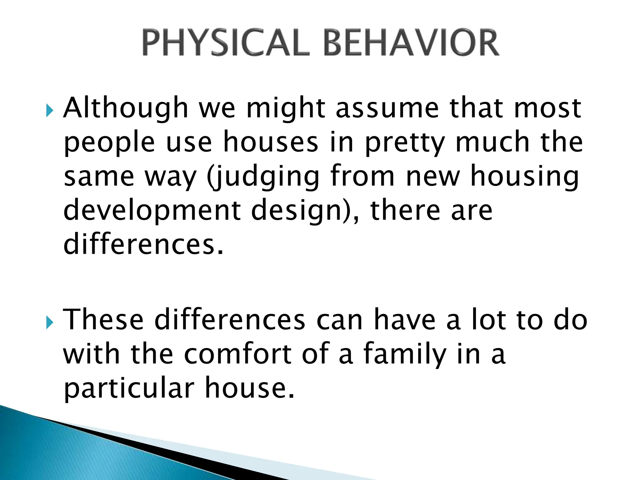  Although we might assume that most
people use houses in pretty much the
same way (judging from new housing
development design), there are
differences.
 These differences can have a lot to do
with the comfort of a family in a
particular house.
 