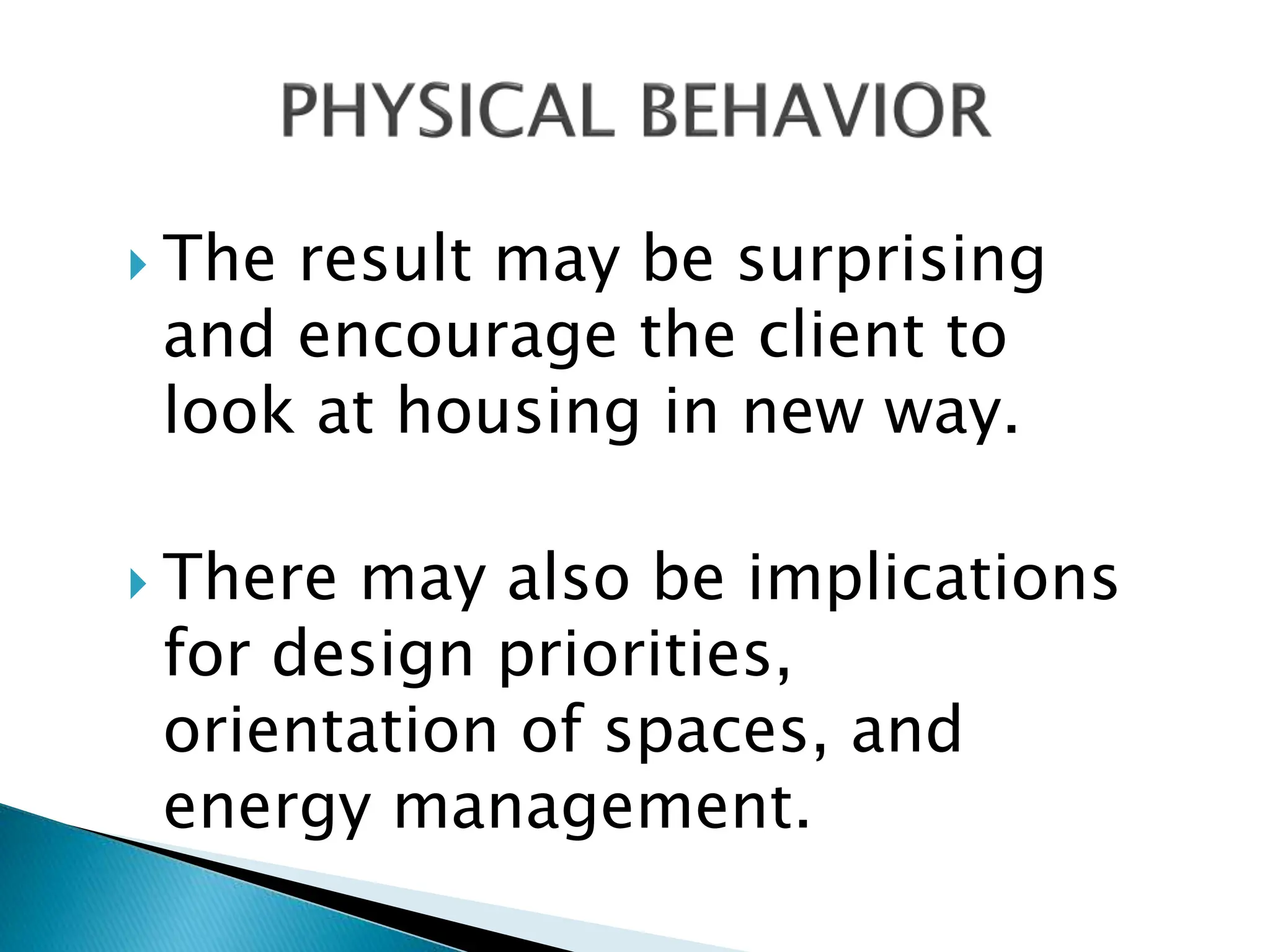  The result may be surprising
and encourage the client to
look at housing in new way.
 There may also be implications
for design priorities,
orientation of spaces, and
energy management.
 