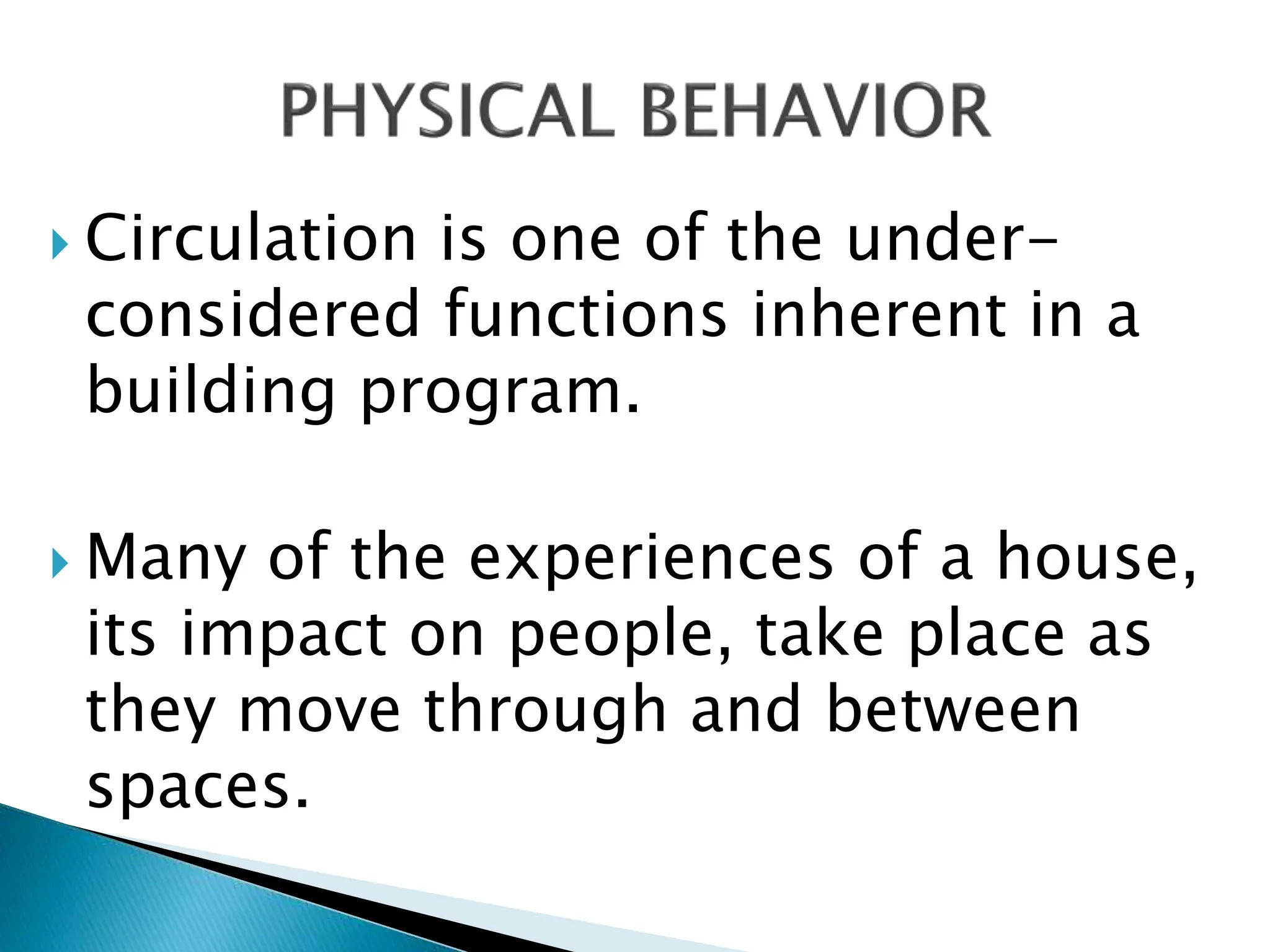  Circulation is one of the under-
considered functions inherent in a
building program.
 Many of the experiences of a house,
its impact on people, take place as
they move through and between
spaces.
 