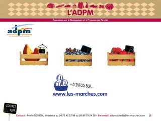 12Contact : Arielle UCHEDA, directrice au 04 72 40 57 94 ou 06 89 79 24 10 – Par email. adpmucheda@les-marches.com
 
