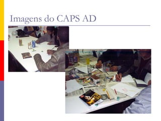 Imagens do CAPS AD
 