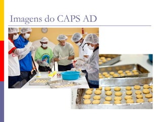 Imagens do CAPS AD
 