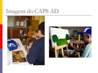 Imagens do CAPS AD
 