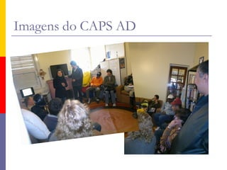 Imagens do CAPS AD
 