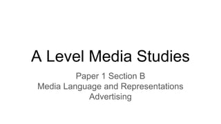 A Level Media Studies
Paper 1 Section B
Media Language and Representations
Advertising
 