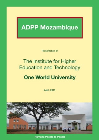 ADPP Mozambique
Humana People to People
Presentation of
The Institute for Higher
Education and Technology
One World University
April, 2011
 