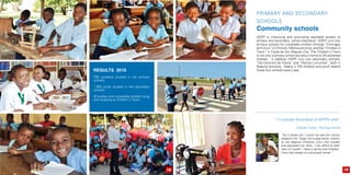 Primary and Secondary
Schools
Community schools
ADPP is improving and promoting equitable access to
primary and secondary school education. ADPP runs two
primary schools for vulnerable children through “Formigas
do Futuro” in Chimoio, Manica province, and the “Children’s
Town” in Costa de Sol, Maputo City. The Children’s Town
is not only a primary school but also a home to 35 orphaned
children. In addition ADPP runs two secondary schools,
“No Caminho da Vitoria” and “Patrice Lumumba”, both in
Maputo province. Nearly 2.750 children and youth attend
these four schools every year.Results 2016
789 students studied in the primary
schools
1.955 youth studied in the secondary
schools
35 orphan and vulnerable children living
and studying at Children’s Town
“As a street kid, I could not see any future
ahead of me. Today I am a dog trainer, thanks
to the Maputo Childrens town that hosted
and educated me. Now, I can afford to take
care of myself, I have a family and children.
From the streets to a business owner.”
“I’m proudly the product of ADPPs work”
Orlando Tivane , The Dog trainner
1918
 