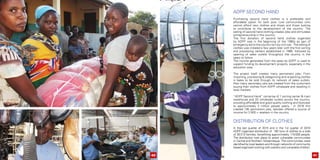 ADPP Second Hand
Purchasing second hand clothes is a preferable and
affordable option for both poor rural communities who
cannot afford new clothes and shoes and those looking
to contribute to the development of the country. The
selling of second hand clothing creates jobs and stimulates
entrepreneurship in the country.
The first donation of second hand clothes organized
by ADPP was in the beginning of the 1980s as part of
emergency aid to the country torn by civil-war. The selling of
clothes was initiated a few years later with the first sorting
and processing centers established in 1988, followed by
opening of sales outlets throughout the country in the
years to follow.
The income generated from the sales by ADPP is used to
support funding its development projects, especially in the
education area.
The project itself creates many permanent jobs: From
importing, processing & categorizing and re-packing clothes
in bales to be sold through its network of sales outlets.
Also many secondary jobs are created from the customers
buying their clothes from ADPP wholesale and reselling in
local markets.
“ADPP Second Hand” comprise of 1 sorting center & main
warehouse and 20 wholesale outlets across the country,
providing affordable and good quality clothing and footwear
to approximately 3 million people yearly. In 2016 this
created 195 permanent jobs, besides offered a source of
income for 3.500 + retailers in the country.
Distribution of Clothes
In the last quarter of 2015 and in the 1st quarter of 2016
ADPP organized distribution of 180 tons of clothes to a total
of 26.515 families, benefitting approximately 119.000 people.
The distribution took place to assist vulnerable communities
in Central and Northern Mozambique. The communities were
identified by local leaders and through networks of community
based organized working with orphans and vulnerable children.
4140
 