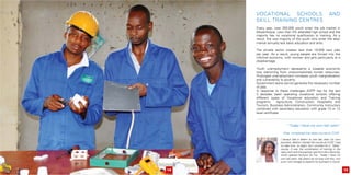 Vocational schools and
skill training centres
Every year, over 300.000 youth enter the job market in
Mozambique. Less than 3% attended high school and the
majority has no vocational qualification or training. As a
result, the vast majority of the youth who enter the labor
market annually lack basic education and skills.
The private sector creates less than 18.000 new jobs
per year. As a result, young people are forced into the
informal economy, with women and girls particularly at a
disadvantage.
Youth unemployment represents a sizeable economic
loss stemming from unaccomplished human resources.
Prolonged unemployment increases youth marginalization
and vulnerability to poverty.
Government alone cannot generate the necessary number
of jobs.
In response to these challenges ADPP has for the last
3 decades been operating vocational schools offering
different types of Vocational education and Training
programs: Agriculture, Construction, Hospitality and
Tourism, Business Administration, Community Instructors
combined with secondary education with grade 10 or 12
level certificate.
I always had a dream to one day start my own
business. Before I started the course at CCDC I had
no idea how to begin, but I enrolled for a “Sales”
course. It was the combination of training in the
class room and the practice I got from the internship,
which opened horizons for me. Today I have my
own hair salon. My dream do not stop with this, I am
sure I will manage to expand my business in future.
Elisa, completed the sales course at CCDC
“Today I have my own hair salon”
14 15
 