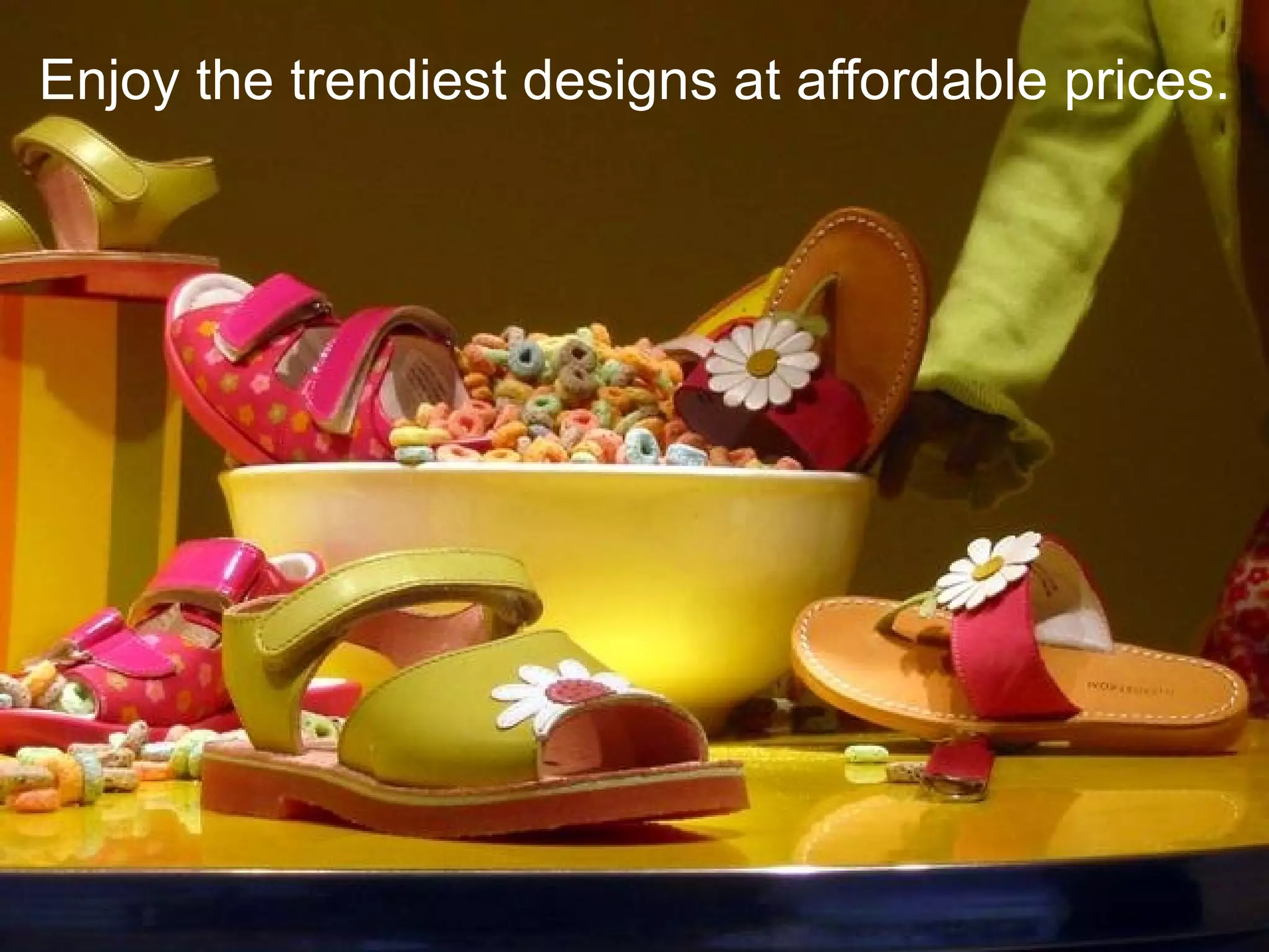 Enjoy the trendiest designs at affordable prices.