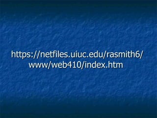 https://netfiles.uiuc.edu/rasmith6/www/web410/index.htm  