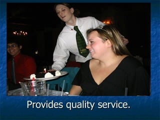 Provides quality service. 